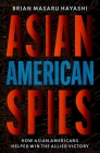 Asian American Spies: How Asian Americans Helped Win the Allied Victory Cover Image