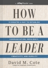 How to Be a Leader: 15 Minutes a Day to Establish Communication, Resiliency, Creativity, and Humility By David M. Cote Cover Image
