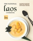 The National Laos Cookbook: Authentic Recipes from the Tropical Southeast Nation By Keanu Wood Cover Image