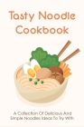 Tasty Noodle Cookbook: A Collection Of Delicious And Simple Noodles Ideas To Try With: Easy Noodle Recipes With Few Ingredients By Brenton Westphal Cover Image