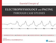 Essential Concepts of Electrophysiology and Pacing Through Case Studies By Kenneth a. Ellenbogen, Roderick Tung, Prabal Guha Cover Image