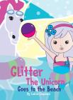 Glitter the Unicorn Goes to the Beach Cover Image