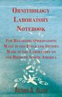 Ornithology Laboratory Notebook - For Recording Observations Made in the Field and Studies Made in the Laboratory on the Birds of North America Cover Image