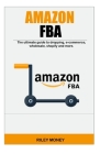 Amazon Fba: The ultimate guide to dropping, e-commerce, wholesale, shopify and more By Riley Money Cover Image