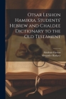 Otsar Leshon Hamikra. Students' Hebrew and Chaldee Dictionary to the Old Testament By Alexander 1863-1939 Harkavy, Abraham 1862- Hyman Cover Image