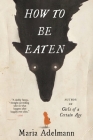 How to Be Eaten: A Novel By Maria Adelmann Cover Image