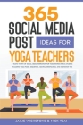 365 Social Media Post Ideas For Yoga Teachers: A Year's Worth of Social Media Inspiration for Yoga Instructors & Studios: Including Yoga Poses, Sequen By Nick Tsai, Jaime Wishstone Cover Image