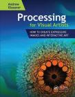 Processing for Visual Artists: How to Create Expressive Images and Interactive Art By Andrew Glassner Cover Image