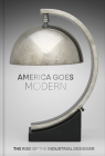 America Goes Modern: The Rise of the Industrial Designer By Nonie Gadsden, Kate Joy Cover Image