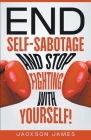End Self-Sabotage and Stop Fighting with Yourself Cover Image