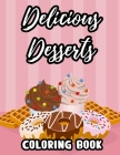 Delicious Desserts Coloring Book: Sweet Treats And Delights In Large Print To Color, Coloring Pages For Beginners, Adults, Seniors By Sweet Treats Coloring Books Cover Image