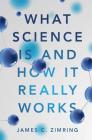 What Science Is and How It Really Works By James C. Zimring Cover Image