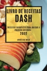 Livro de Receitas Dash 2022: Receitas Saudáveis Para Baixar a Pressão Arterial By Angélica Melo Cover Image