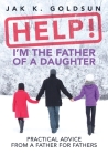 Help! I'm the Father of a Daughter: Practical Advice for a Father from a Father Cover Image