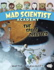 Mad Scientist Academy: The Space Disaster By Matthew McElligott Cover Image
