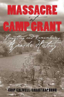 Massacre at Camp Grant: Forgetting and Remembering Apache History By Chip Colwell Cover Image