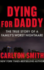 Dying for Daddy: The True Story of a Family's Worst Nightmare By Carlton Smith, Dustin Tucker (Read by) Cover Image