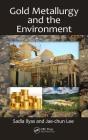 Gold Metallurgy and the Environment By Sadia Ilyas, Jae-Chun Lee Cover Image