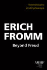 Beyond Freud: From Individual to Social Psychoanalysis By Erich Fromm Cover Image