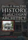 Darius B. Moon: The History of a Michigan Architect 1880-1910 Cover Image