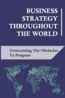 Business Strategy Throughout The World: Overcoming The Obstacles To Progress: Solve Strategy And Business Problems By Tabetha Duclo Cover Image
