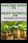Amazing Guide To Green Business For Beginners And Novices By Nancy Silva Cover Image