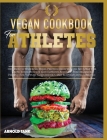 Vegan Cookbook for Athletes: 100+ Mouth Watering High Protein Recipes with No Meat for Grow Your Muscles and Improve Athletic performance. Perfect (Healthy Living #14) Cover Image
