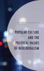 Popular Culture and the Political Values of Neoliberalism (Politics) By George A. Gonzalez Cover Image