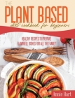The Plant Based Diet Cookbook For Beginners: Healthy Recipes To Prepare Flavorful Dishes for all the Family Cover Image