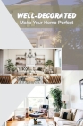 Well-Decorated: Make Your Home Perfect: Tips To Decorate House By Hyacinth Crawhorn Cover Image