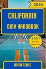 California DMV Handbook 2024 - 2025: Your Ultimate Guide to Navigating the Road to Success and Conquering the California DMV Exam with 240+ Practice Q Cover Image