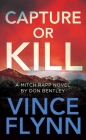 Capture or Kill: A Mitch Rapp Novel by Don Bentley By Vince Flynn Cover Image