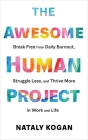 The Awesome Human Project: Break Free from Daily Burnout, Struggle Less, and Thrive More in Work and Life By Nataly Kogan Cover Image