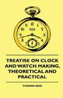 Treatise On Clock And Watch Making, Theoretical And Practical By Thomas Reid Cover Image