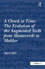 A Chord in Time: The Evolution of the Augmented Sixth from Monteverdi to Mahler By Mark Ellis Cover Image