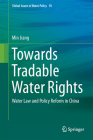 Towards Tradable Water Rights: Water Law and Policy Reform in China (Global Issues in Water Policy #18) By Min Jiang Cover Image