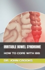 Irritable Bowel Syndrome: How to Cope with Ibs By John Crooks Cover Image