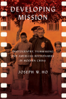Developing Mission: Photography, Filmmaking, and American Missionaries in Modern China (United States in the World) By Joseph W. Ho Cover Image