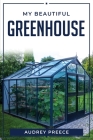 My Beautiful Greenhouse By Audrey Preece Cover Image