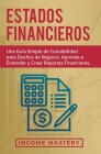 Estados financieros: Una guía simple de contabilidad para dueños de negocio. Aprenda a entender y crear reportes financieros Cover Image