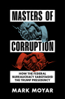 Masters of Corruption: How the Federal Bureaucracy Sabotaged the Trump Presidency Cover Image