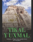 Tikal y Uxmal: la historia y el legado de las capitales mayas de la era clásica By Areani Moros (Translator), Charles River Editors Cover Image