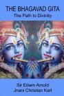 The Bhagavad Gita: The Path to Divinity By Edwin Arnold, Jnani Christian Karl Cover Image