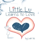 Little Lu Learns to Love: A Children's Book about Love and Kindness (Creative Kids #2) By Leah Vis Cover Image