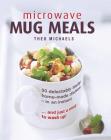 Microwave Mug Meals: 50 Delectably Tasty Home-Made Dishes in an Instant... and Just a Mug to Wash Up By Theo Michaels, William Shaw (Photographer) Cover Image