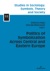 Politics of Symbolization Across Central and Eastern Europe (Studies in Sociology: Symbols #11) Cover Image