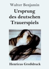 Ursprung des deutschen Trauerspiels (Großdruck) By Walter Benjamin Cover Image