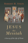 Jesus the Messiah: A Survey of the Life of Christ By Robert H. Stein Cover Image