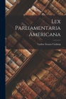 Lex Parliamentaria Americana By Luther Stearns 1803-1856 Cushing (Created by) Cover Image