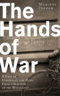 The Hands of War: A Tale of Endurance and Hope, from a Survivor of the Holocaust By Marione Ingram, Keith Lowe (Foreword by) Cover Image